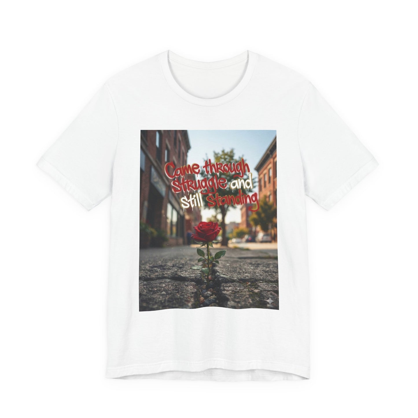 Rose Growing Through Sidewalk Photo Tee — “Came Through Struggle and Still Standing"
