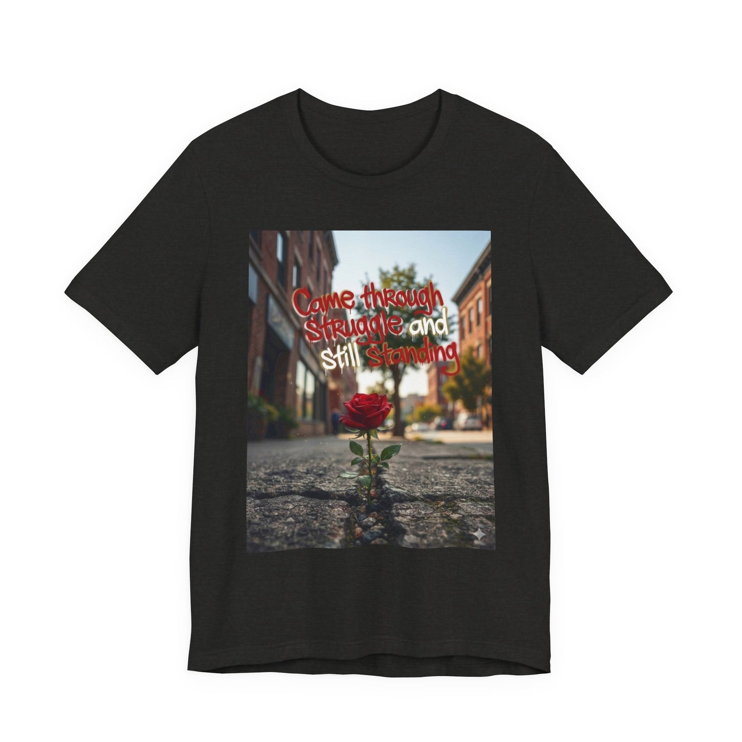 Rose Growing Through Sidewalk Photo Tee — “Came Through Struggle and Still Standing"