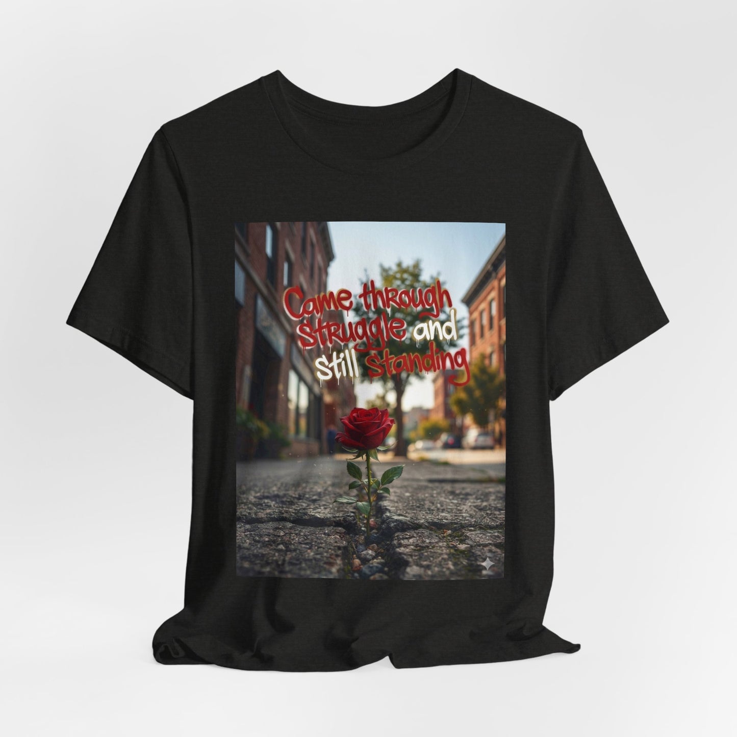Rose Growing Through Sidewalk Photo Tee — “Came Through Struggle and Still Standing"