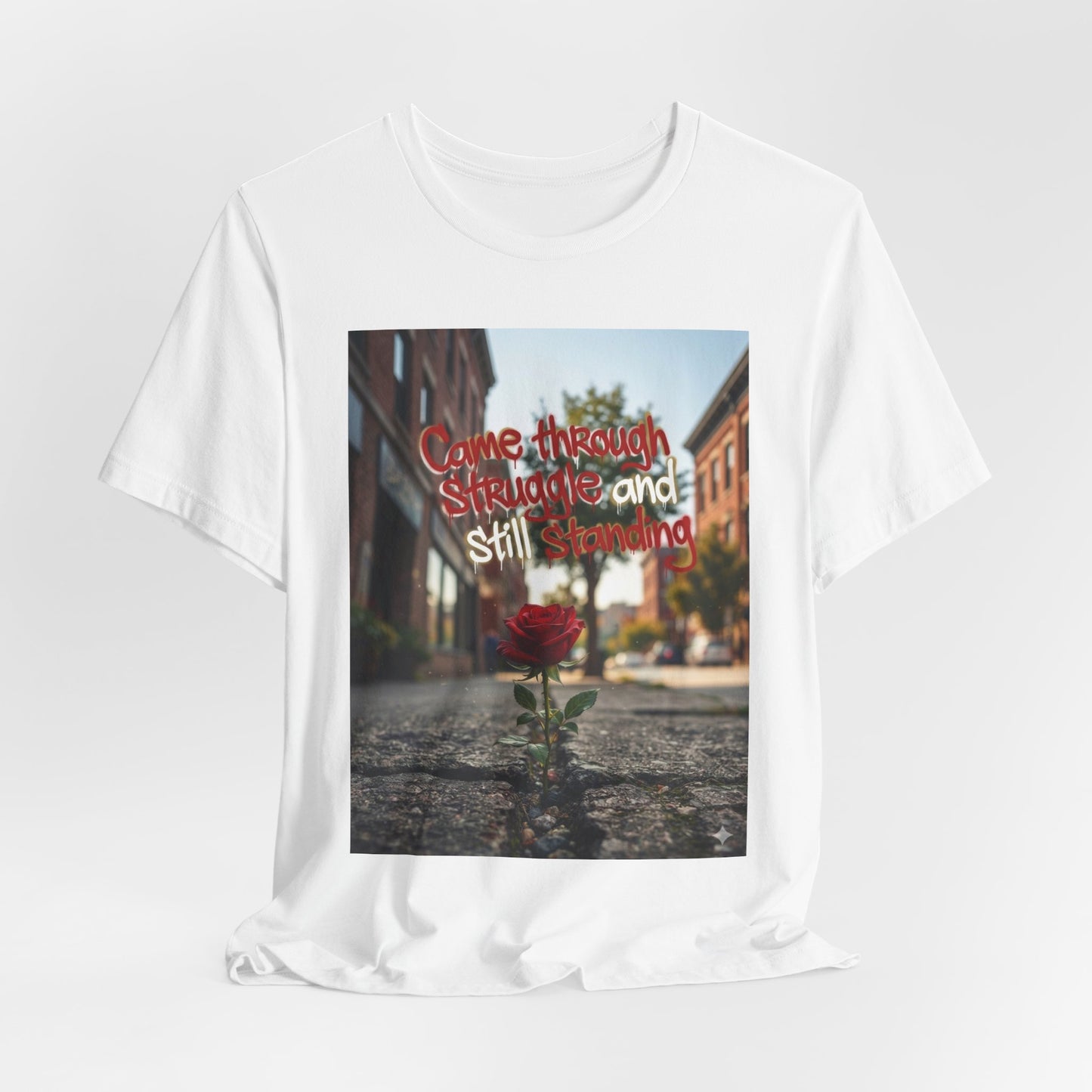 Rose Growing Through Sidewalk Photo Tee — “Came Through Struggle and Still Standing"